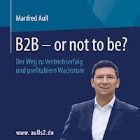 B2B - or not to be? - Manfred Aull - Hörbuch