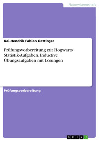 Prüfungsvorbereitung mit Hogwarts Statistik-Aufgaben. Induktive Übungsaufgaben mit Lösungen - Kai-Hendrik Fabian Oettinger - E-Book