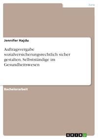Auftragsvergabe sozialversicherungsrechtlich sicher gestalten. Selbstständige im Gesundheitswesen - Jennifer Hajdu - E-Book