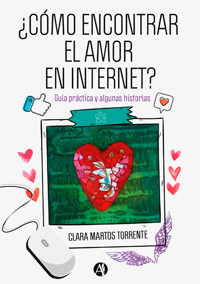 ¿Cómo encontrar el amor en Internet? : guía práctica y algunas historias - Clara Martos Torrente - E-Book