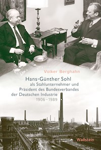 Hans-Günther Sohl als Stahlunternehmer und Präsident des Bundesverbandes der Deutschen Industrie 1906–1989 - Volker Berghahn - E-Book