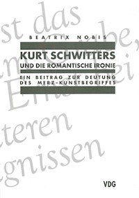 Kurt Schwitters und die romantische Ironie - Beatrix Nobis - E-Book