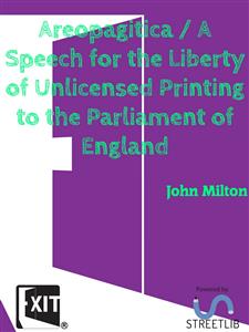 Areopagitica / A Speech for the Liberty of Unlicensed Printing to the Parliament of England - John Milton - E-Book