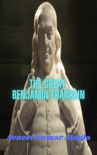 The Great Benjamin Franklin - Avneet Kumar Singla - E-Book