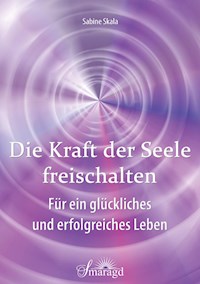 Die Kraft der Seele freischalten - Sabine Skala - E-Book
