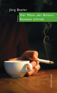 Der Mann, der Balzacs Romane schrieb - Jürg Beeler - E-Book