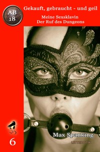 Gekauft, gebraucht - und geil; Meine Sexsklavin - Der Ruf des Dungeons - Max Spanking - E-Book
