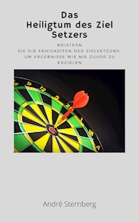 Das Heiligtum des Ziel Setzers - Andre Sternberg - E-Book