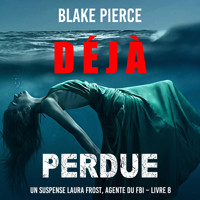 Déjà perdue (Un suspense Laura Frost, agente du FBI – Livre 8) - Blake Pierce - Hörbuch