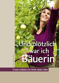 Und plötzlich war ich Bäuerin -  - E-Book