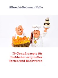 70 Genußrezepte für Liebhaber origineller Torten und Backwaren - Albrecht-Bodomar Nelle - E-Book