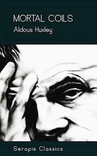Mortal Coils (Serapis Classics) - Aldous Huxley - E-Book