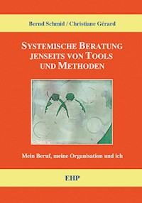 Systemische Beratung jenseits von Tools und Methoden - Bernd Schmid - E-Book