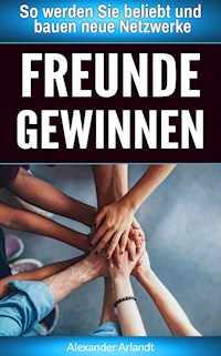 Freunde gewinnen - Alexander Arlandt - E-Book