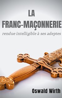 La Franc-maçonnerie rendue intelligible à ses adeptes - Oswald Wirth - E-Book