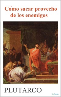 Cómo sacar provecho de los enemigos - Plutarco - Plutarco - E-Book