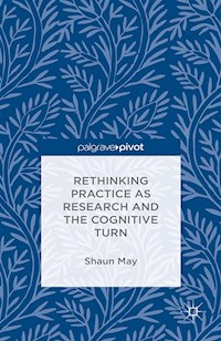 Rethinking Practice as Research and the Cognitive Turn - S. May - E-Book