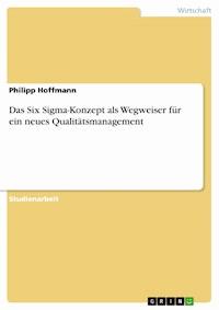 Das Six Sigma-Konzept als Wegweiser für ein neues Qualitätsmanagement - Philipp Hoffmann - kostenlos E-Book
