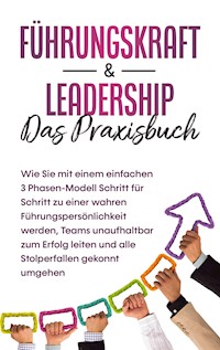 Führungskraft & Leadership - Das Praxisbuch: Wie Sie mit einem einfachen 3 Phasen-Modell Schritt für Schritt zu einer wahren Führungspersönlichkeit werden, Teams unaufhaltbar zum Erfolg leiten und alle Stolperfallen gekonnt umgehen - Michael Reus - E-Book + Hörbuch