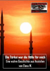 Die Türkei war die Hölle für mich - Elena W. - E-Book