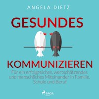 Gesundes Kommunizieren - Für ein erfolgreiches, wertschätzendes und menschliches Miteinander in Familie, Schule und Beruf - Angela Dietz - Hörbuch