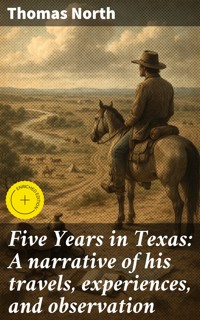 Five Years in Texas: A narrative of his travels, experiences, and observation - Thomas North - E-Book