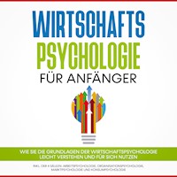 Wirtschaftspsychologie für Anfänger: Wie Sie die Grundlagen der Wirtschaftspsychologie leicht verstehen und für sich nutzen – inkl. der 4 Säulen: Arbeitspsychologie, Organisationspsychologie, Marktpsychologie und Konsumpsychologie - Martin Kulas - Hörbuch