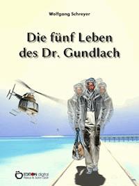 Die fünf Leben des Dr. Gundlach - Wolfgang Schreyer - E-Book