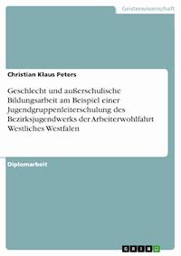 Geschlecht und außerschulische Bildungsarbeit am Beispiel einer Jugendgruppenleiterschulung des Bezirksjugendwerks der Arbeiterwohlfahrt Westliches Westfalen - Christian Klaus Peters - E-Book