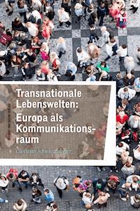 Transnationale Lebenswelten: Europa als Kommunikationsraum - Christian Schwarzenegger - E-Book