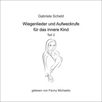 Wiegenlieder und Aufweckrufe für das innere Kind - Teil 2 - Gabriele Scheld - Hörbuch