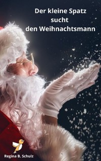 Der kleine Spatz sucht den Weihnachtsmann - Regina Schulz - E-Book