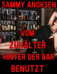 Vom Zuhälter hinter der Bar benutzt - Sammy Anoksen - E-Book