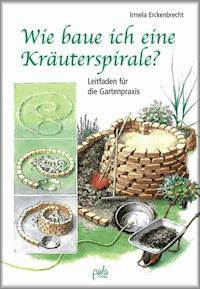 Wie baue ich eine Kräuterspirale? - Irmela Erckenbrecht - E-Book