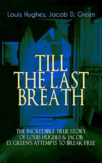TILL THE LAST BREATH – The Incredible True Story of Hughes & D. Green's Attempts to Break Free - Louis Hughes - E-Book