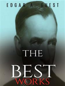 Edgar A. Guest: The Best Works - Edgar A. Guest - E-Book