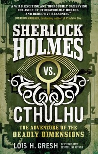 Sherlock Holmes vs. Cthulhu The Adventure of the Deadly Dimensions - Lois H. Gresh - E-Book