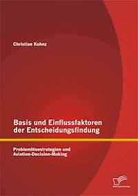 Basis und Einflussfaktoren der Entscheidungsfindung: Problemlösestrategien und Aviation-Decision-Making - Christian Kohnz - E-Book