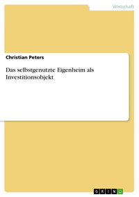 Das selbstgenutzte Eigenheim als Investitionsobjekt - Christian Peters - E-Book