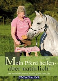 Mein Pferd heilen - aber natürlich! - Heike Achner - E-Book