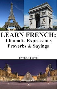 Learn French: Idiomatic Expressions ‒ Proverbs & Sayings - Eveline Turelli - E-Book