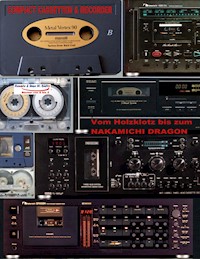 Compact Cassetten & Recorder - Vom Holzklotz bis zum Nakamichi Dragon - Uwe H. Sültz - E-Book