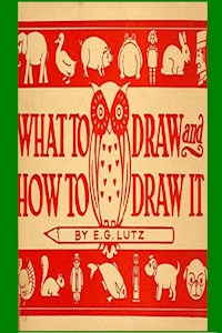 What to Draw and How to Draw It - E. G. Lutz - E-Book