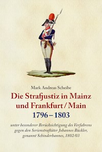 Die Strafjustiz  in Mainz und Frankfurt/M. 1796 - 1803 - Dr. Dr. Mark Scheibe - E-Book