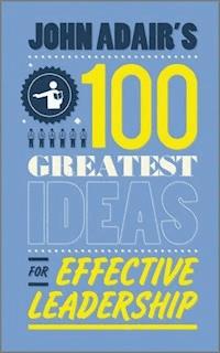 John Adair's 100 Greatest Ideas for Effective Leadership - John Adair - E-Book