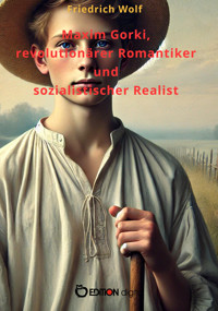 Maxim Gorki, revolutionärer Romantiker und sozialistischer Realist - Wolf Friedrich - E-Book