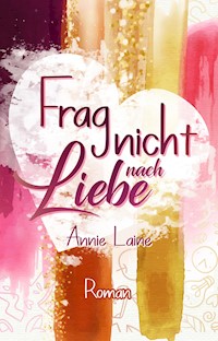 Frag nicht nach Liebe - Annie Laine - E-Book
