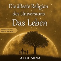 Die älteste Religion des Universums - Das Leben - Alex Silva - Hörbuch