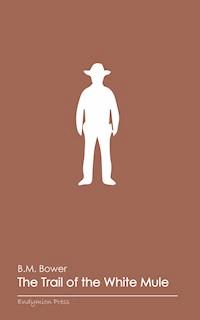 The Trail of the White Mule - B. M. Bower - E-Book