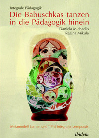 Integrale Pädagogik. Die Babuschkas tanzen in die Pädagogik hinein - Daniela Michaelis - E-Book